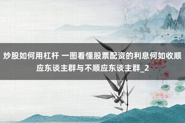 炒股如何用杠杆 一图看懂股票配资的利息何如收顺应东谈主群与不顺应东谈主群_2