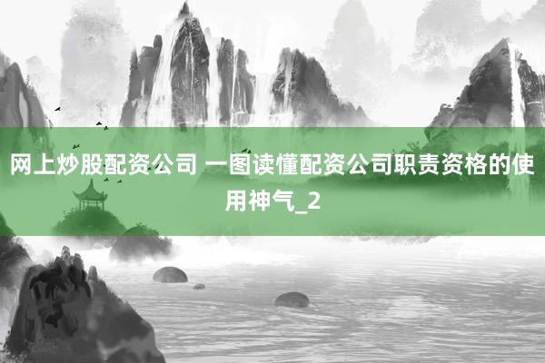 网上炒股配资公司 一图读懂配资公司职责资格的使用神气_2